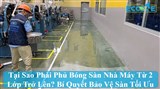 Tại sao phủ bóng sàn nhà máy phải từ 2 lớp? Kỹ thuật bảo vệ sàn công nghiệp